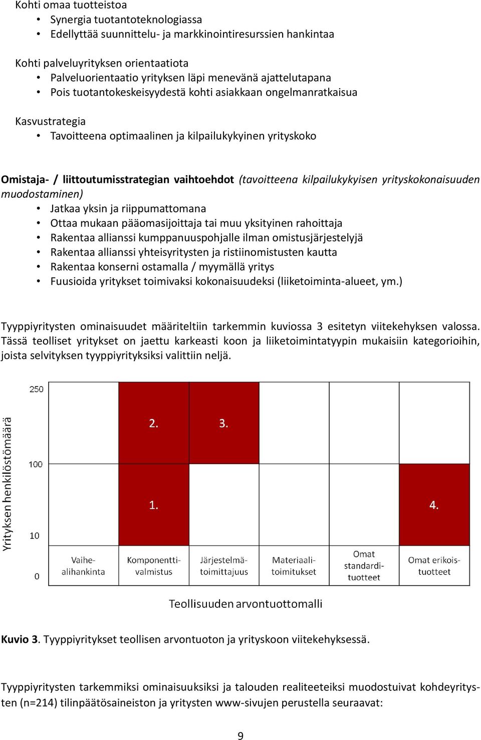 (tavoitteena kilpailukykyisen yrityskokonaisuuden muodostaminen) Jatkaa yksin ja riippumattomana Ottaa mukaan pääomasijoittaja tai muu yksityinen rahoittaja Rakentaa allianssi kumppanuuspohjalle