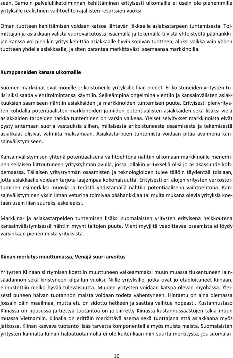 Toimittajan ja asiakkaan välistä vuorovaikutusta lisäämällä ja tekemällä tiivistä yhteistyötä päähankkijan kanssa voi pienikin yritys kehittää asiakkaalle hyvin sopivan tuotteen, aluksi vaikka vain