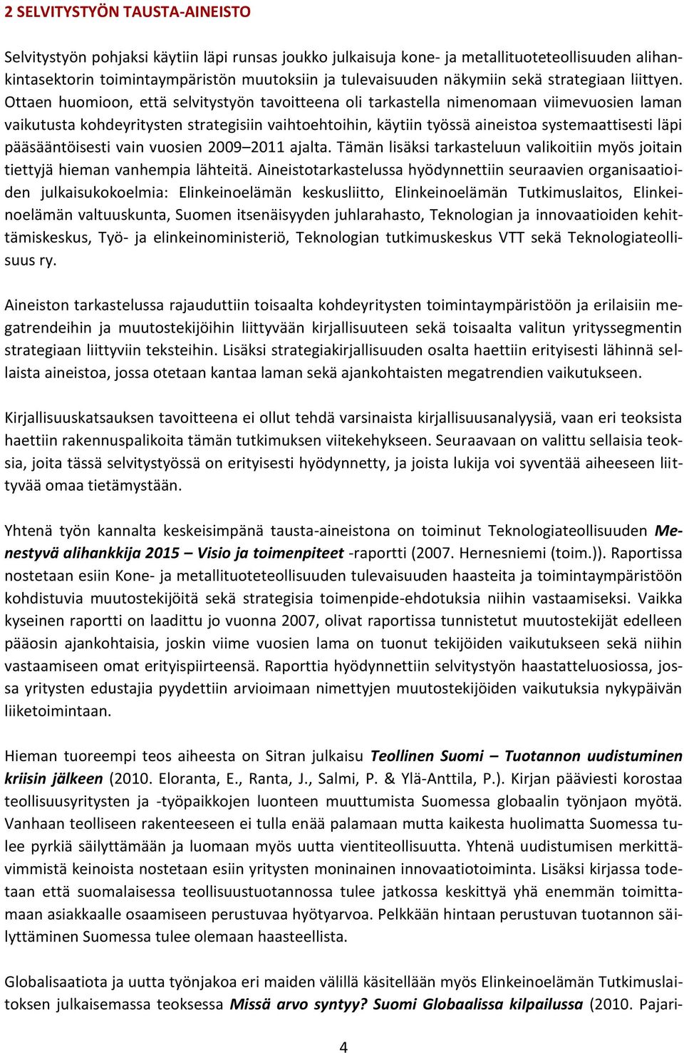 Ottaen huomioon, että selvitystyön tavoitteena oli tarkastella nimenomaan viimevuosien laman vaikutusta kohdeyritysten strategisiin vaihtoehtoihin, käytiin työssä aineistoa systemaattisesti läpi