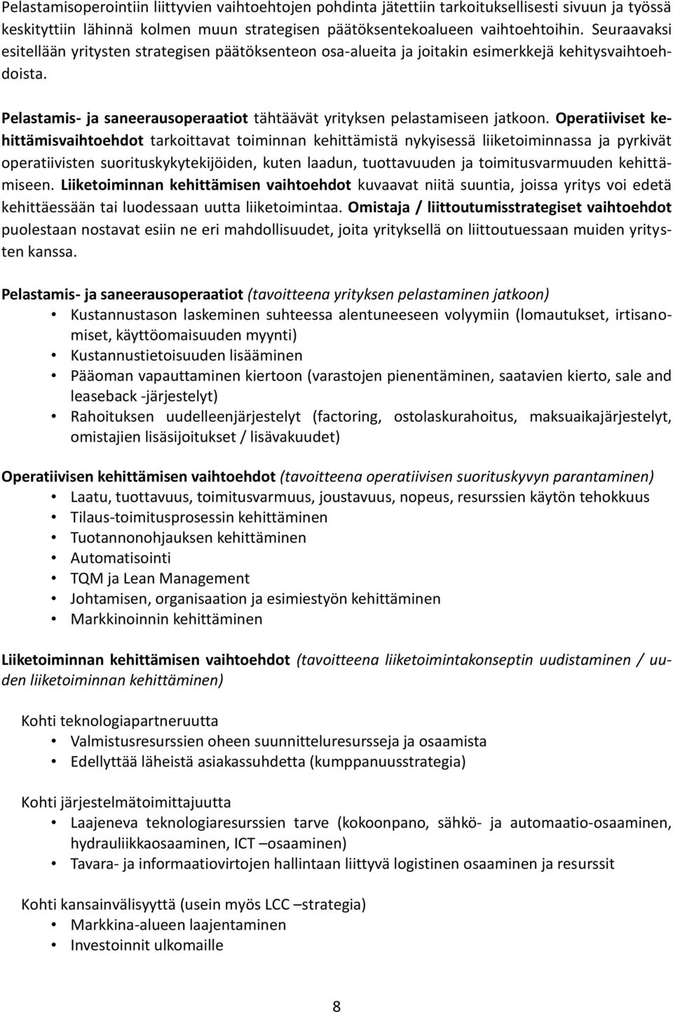 Operatiiviset kehittämisvaihtoehdot tarkoittavat toiminnan kehittämistä nykyisessä liiketoiminnassa ja pyrkivät operatiivisten suorituskykytekijöiden, kuten laadun, tuottavuuden ja toimitusvarmuuden