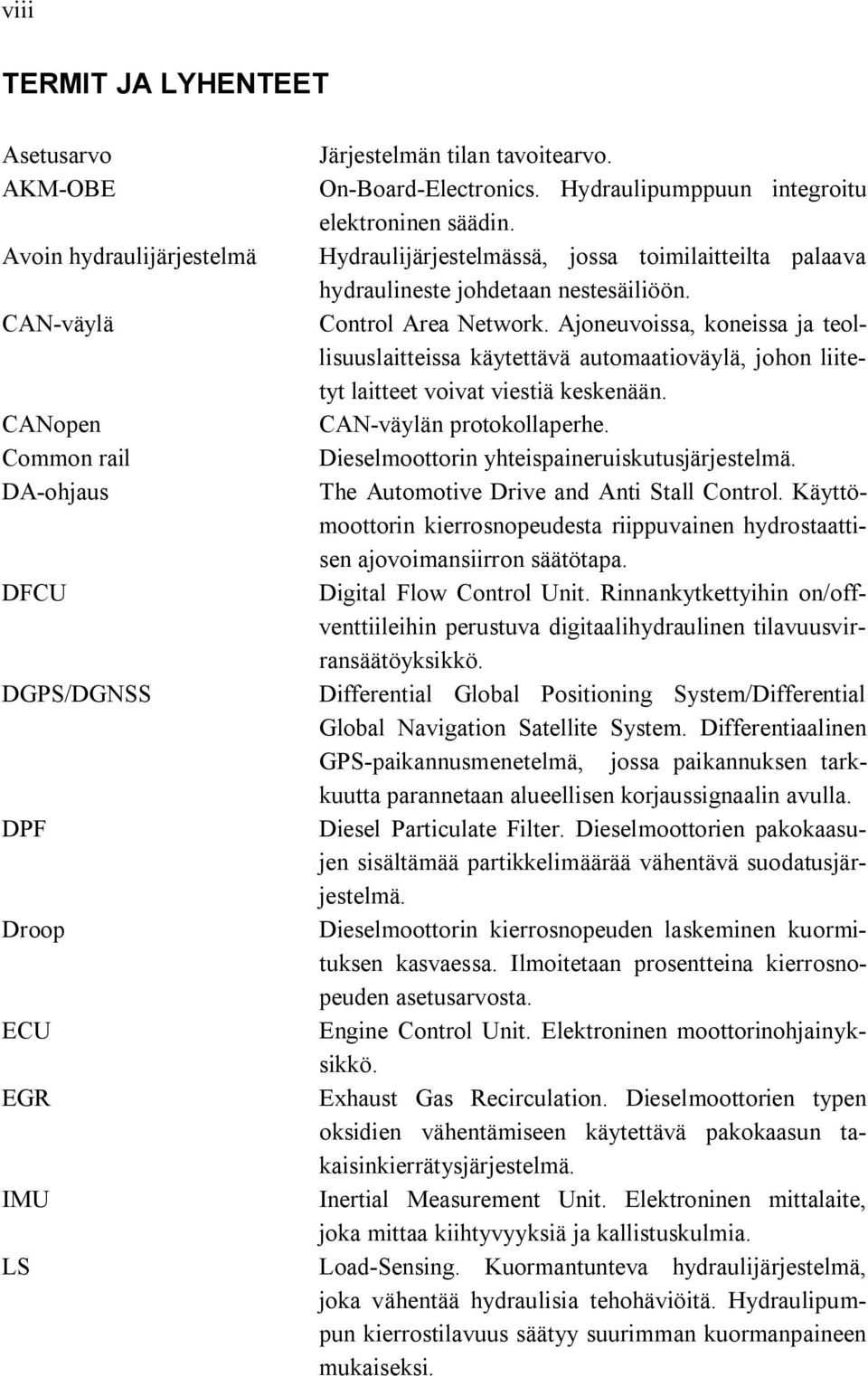 Ajoneuvoissa, koneissa ja teollisuuslaitteissa käytettävä automaatioväylä, johon liitetyt laitteet voivat viestiä keskenään. CAN-väylän protokollaperhe.