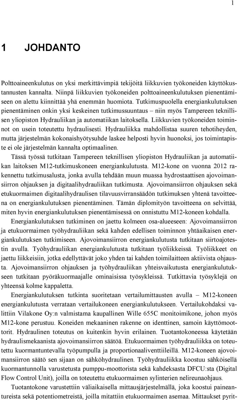 Tutkimuspuolella energiankulutuksen pienentäminen onkin yksi keskeinen tutkimussuuntaus niin myös Tampereen teknillisen yliopiston Hydrauliikan ja automatiikan laitoksella.