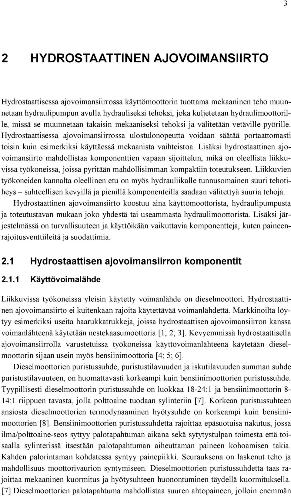 Hydrostaattisessa ajovoimansiirrossa ulostulonopeutta voidaan säätää portaattomasti toisin kuin esimerkiksi käyttäessä mekaanista vaihteistoa.