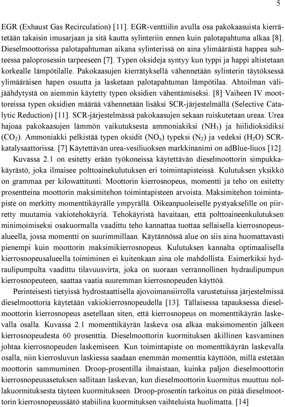 Pakokaasujen kierrätyksellä vähennetään sylinterin täytöksessä ylimääräisen hapen osuutta ja lasketaan palotapahtuman lämpötilaa.