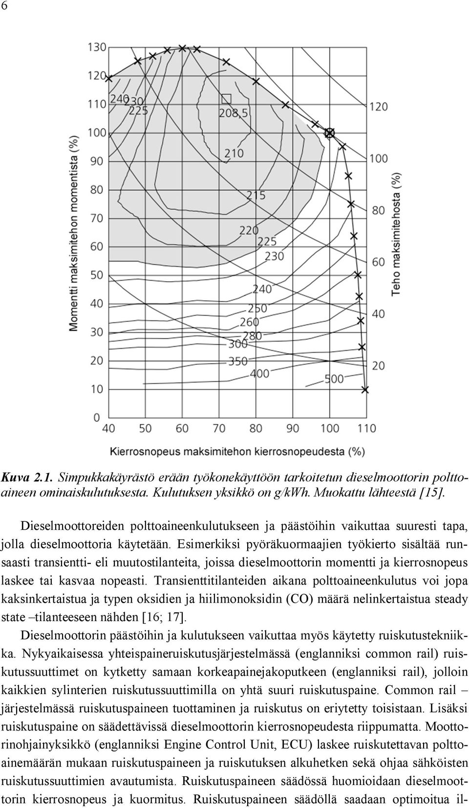 Esimerkiksi pyöräkuormaajien työkierto sisältää runsaasti transientti- eli muutostilanteita, joissa dieselmoottorin momentti ja kierrosnopeus laskee tai kasvaa nopeasti.