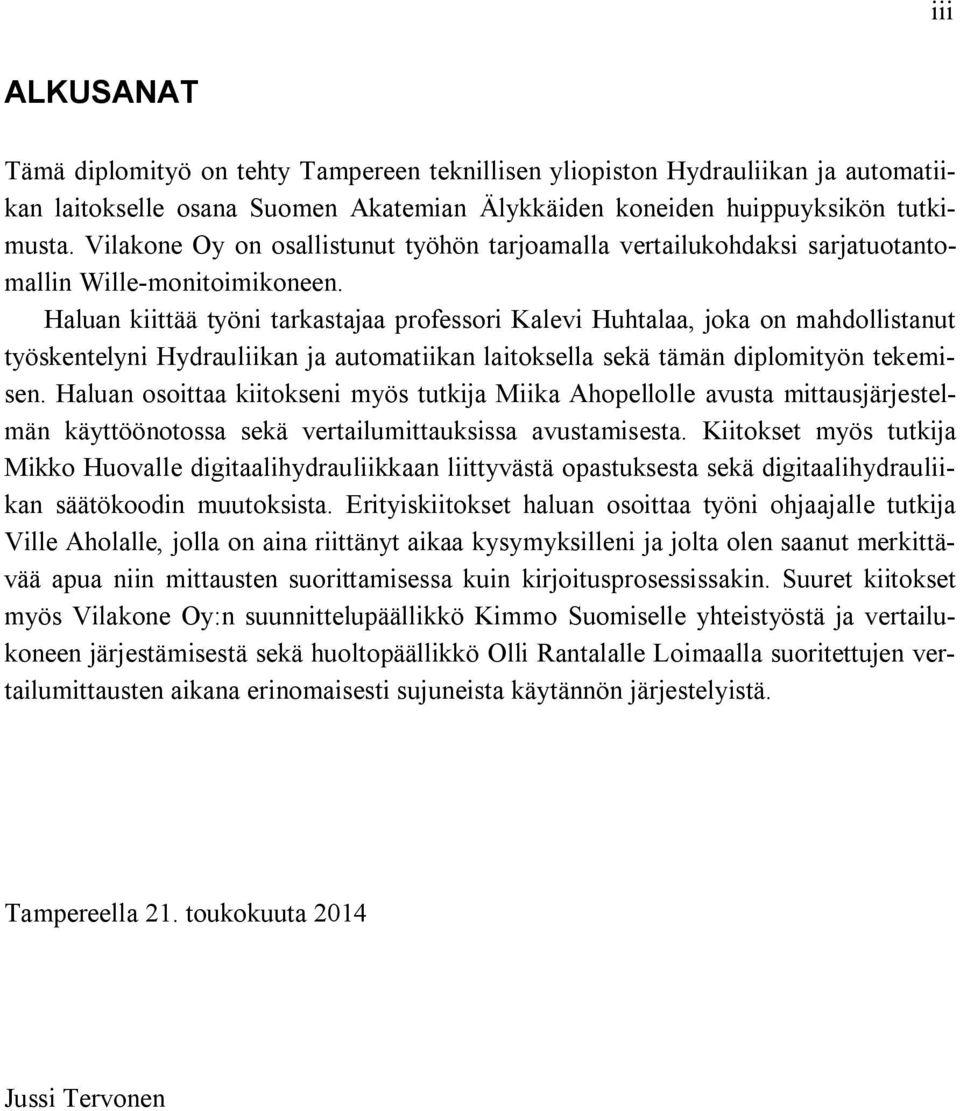 Haluan kiittää työni tarkastajaa professori Kalevi Huhtalaa, joka on mahdollistanut työskentelyni Hydrauliikan ja automatiikan laitoksella sekä tämän diplomityön tekemisen.