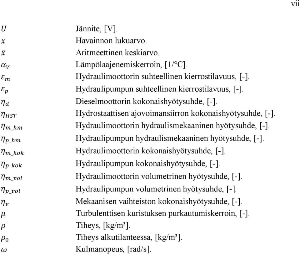 _ Hydraulimoottorin hydraulismekaaninen hyötysuhde, [-]. _ Hydraulipumpun hydraulismekaaninen hyötysuhde, [-]. _ Hydraulimoottorin kokonaishyötysuhde, [-].