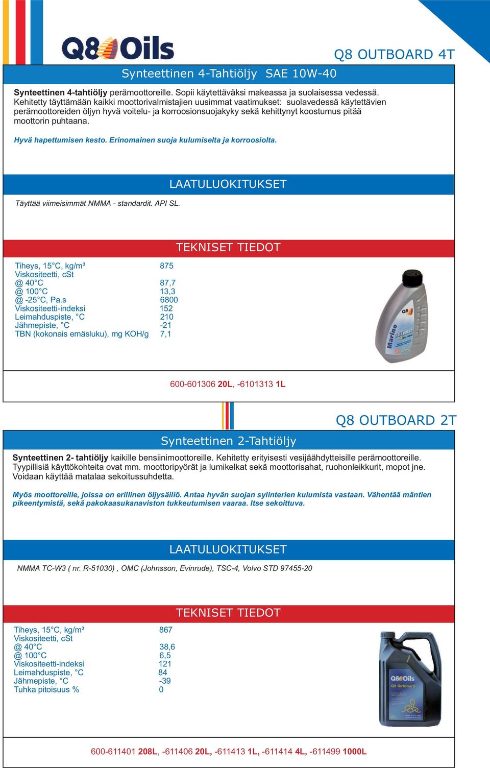 puhtaana. Hyvä hapettumisen kesto. Erinomainen suoja kulumiselta ja korroosiolta. Q8 OUTBOARD 4T Täyttää viimeisimmät NMMA - standardit. API SL.