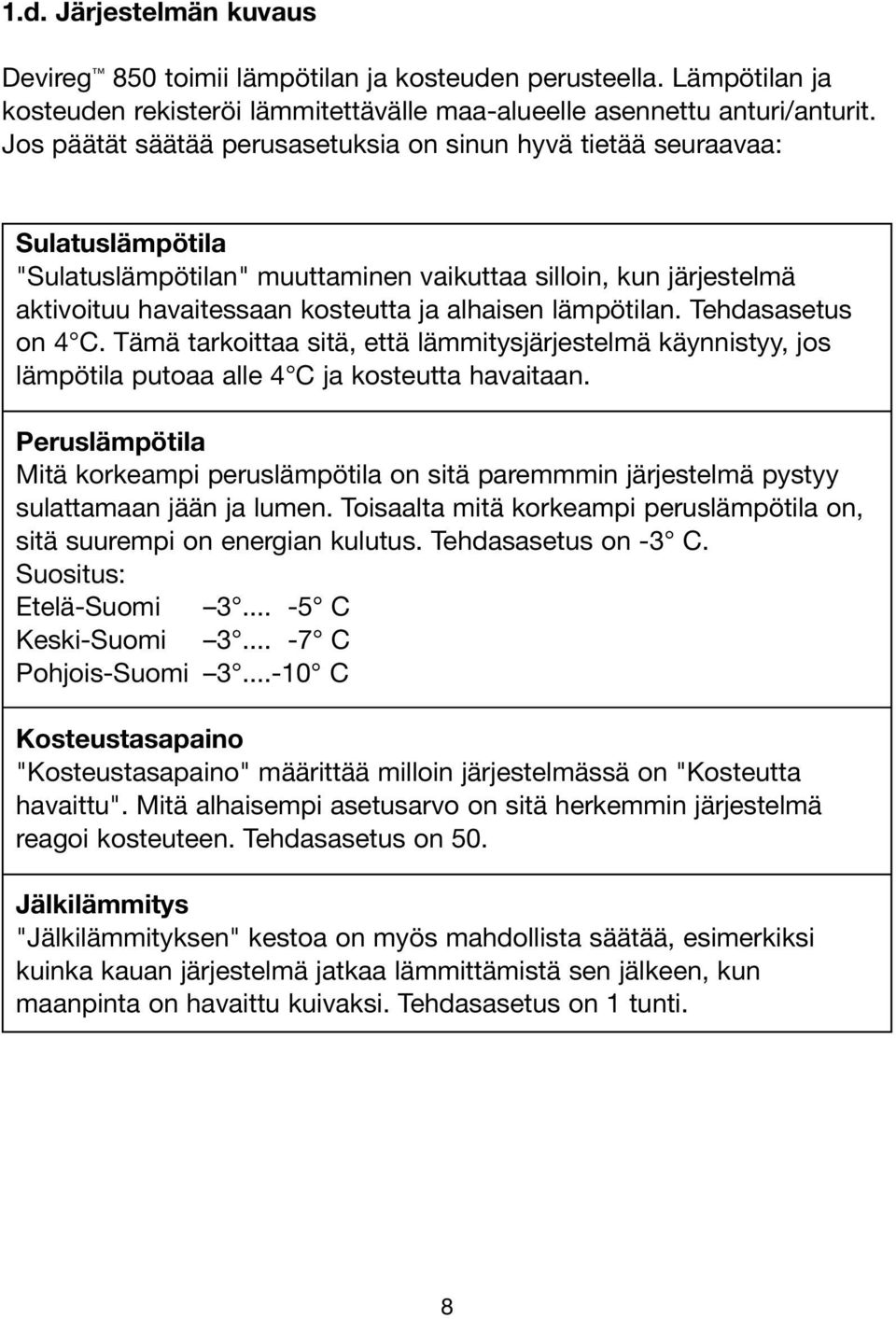 lämpötilan. Tehdasasetus on 4 C. Tämä tarkoittaa sitä, että lämmitysjärjestelmä käynnistyy, jos lämpötila putoaa alle 4 C ja kosteutta havaitaan.