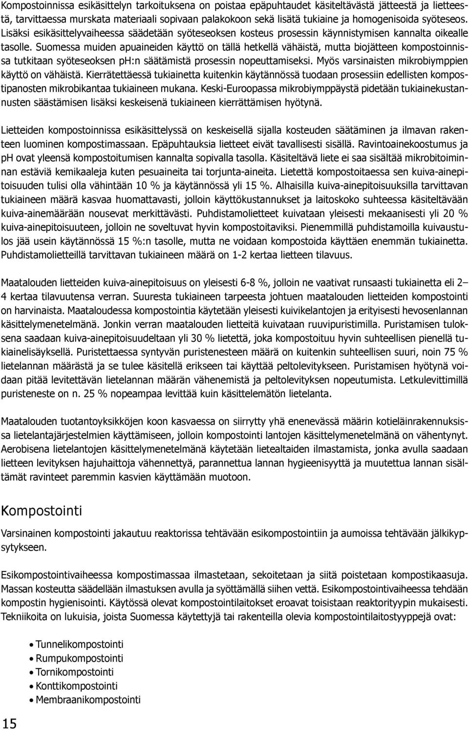 Suomessa muiden apuaineiden käyttö on tällä hetkellä vähäistä, mutta biojätteen kompostoinnissa tutkitaan syöteseoksen ph:n säätämistä prosessin nopeuttamiseksi.