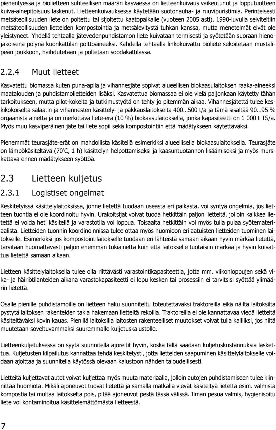 1990-luvulla selviteltiin metsäteollisuuden lietteiden kompostointia ja metsälevitystä tuhkan kanssa, mutta menetelmät eivät ole yleistyneet.