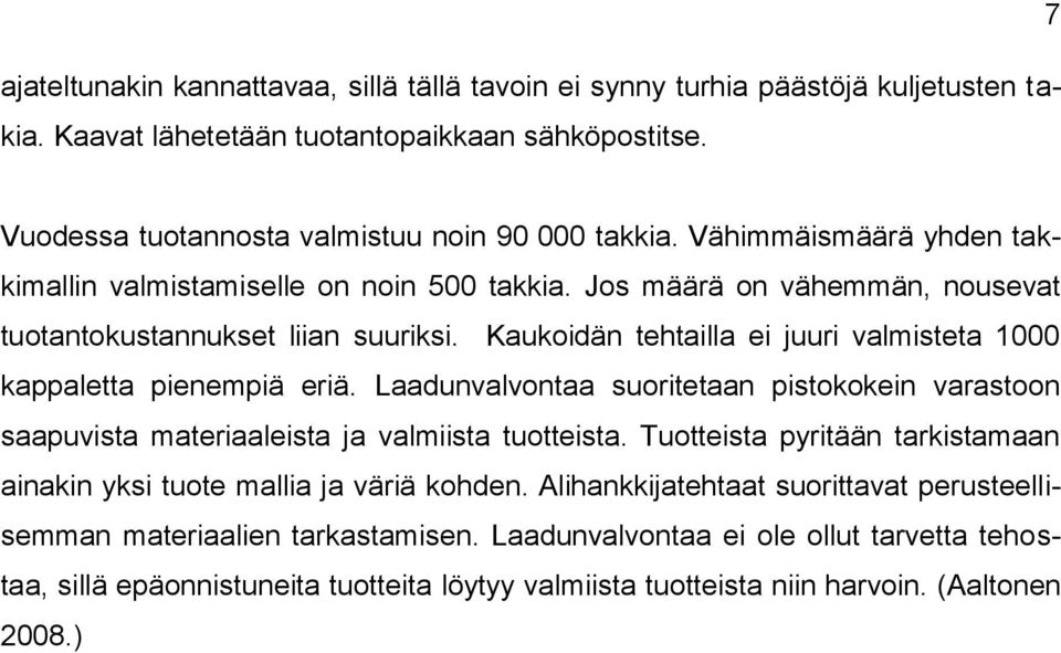 Kaukoidän tehtailla ei juuri valmisteta 1000 kappaletta pienempiä eriä. Laadunvalvontaa suoritetaan pistokokein varastoon saapuvista materiaaleista ja valmiista tuotteista.