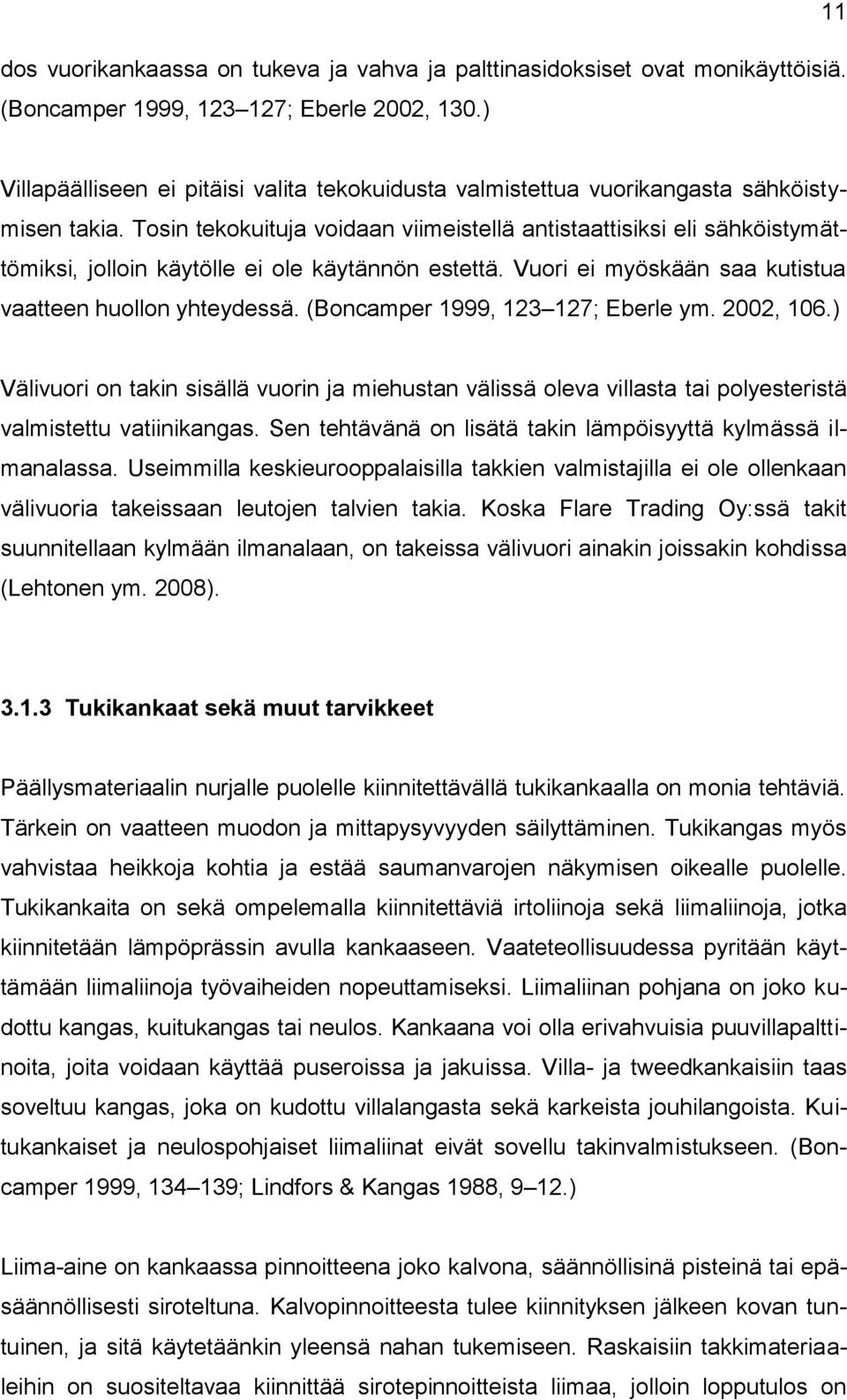 Tosin tekokuituja voidaan viimeistellä antistaattisiksi eli sähköistymättömiksi, jolloin käytölle ei ole käytännön estettä. Vuori ei myöskään saa kutistua vaatteen huollon yhteydessä.