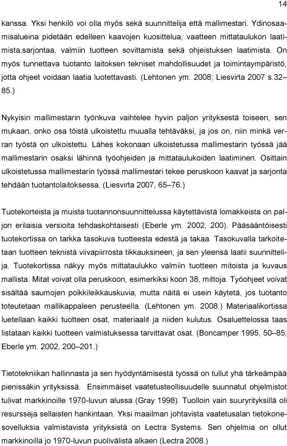 On myös tunnettava tuotanto laitoksen tekniset mahdollisuudet ja toimintaympäristö, jotta ohjeet voidaan laatia luotettavasti. (Lehtonen ym. 2008; Liesvirta 2007 s.32 85.