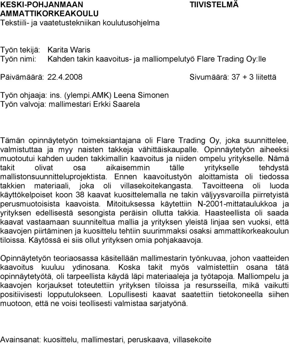 amk) Leena Simonen Työn valvoja: mallimestari Erkki Saarela Tämän opinnäytetyön toimeksiantajana oli Flare Trading Oy, joka suunnittelee, valmistuttaa ja myy naisten takkeja vähittäiskaupalle.