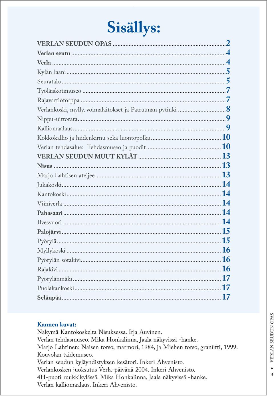 ..13 Jukakoski...14 Kantokoski...14 Viiniverla...14 Pahasaari...14 Ilvesvuori...14 Palojärvi...15 Pyörylä...15 Myllykoski...16 Pyörylän sotakivi...16 Rajakivi...16 Pyörylänmäki...17 Puolakankoski.