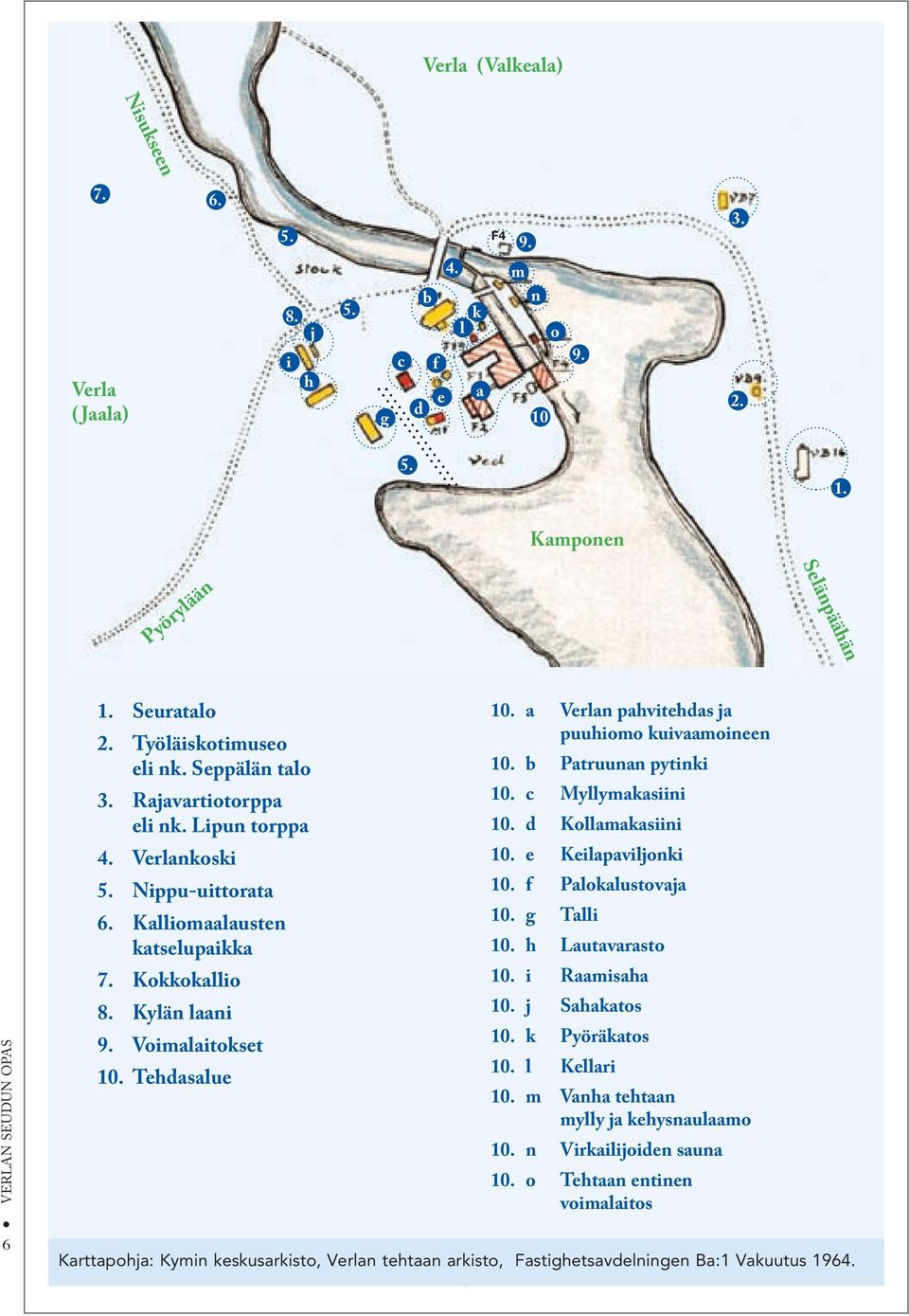 a Verlan pahvitehdas ja puuhiomo kuivaamoineen 10. b Patruunan pytinki 10. c Myllymakasiini 10. d Kollamakasiini 10. e Keilapaviljonki 10. f Palokalustovaja 10. g Talli 10. h Lautavarasto 10.