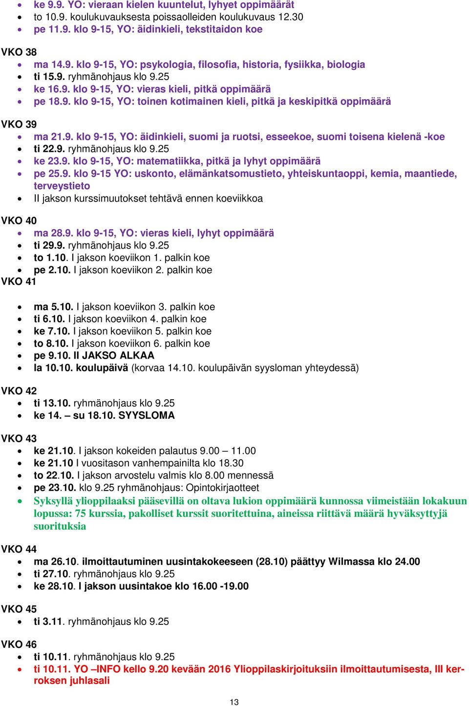 9. ryhmänohjaus klo 9.25 ke 23.9. klo 9-15, YO: matematiikka, pitkä ja lyhyt oppimäärä pe 25.9. klo 9-15 YO: uskonto, elämänkatsomustieto, yhteiskuntaoppi, kemia, maantiede, terveystieto II jakson kurssimuutokset tehtävä ennen koeviikkoa VKO 40 ma 28.