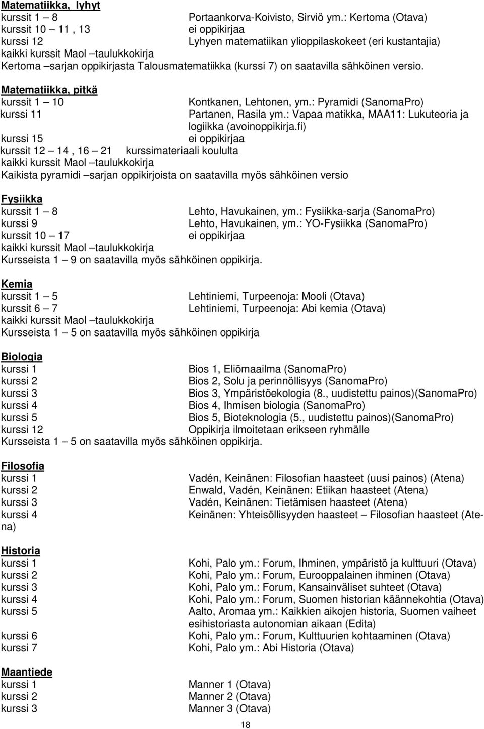 (kurssi 7) on saatavilla sähköinen versio. Matematiikka, pitkä kurssit 1 10 kurssi 11 Kontkanen, Lehtonen, ym.: Pyramidi (SanomaPro) Partanen, Rasila ym.