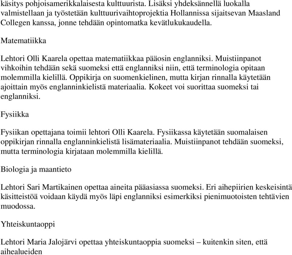 Matematiikka Lehtori Olli Kaarela opettaa matematiikkaa pääosin englanniksi. Muistiinpanot vihkoihin tehdään sekä suomeksi että englanniksi niin, että terminologia opitaan molemmilla kielillä.