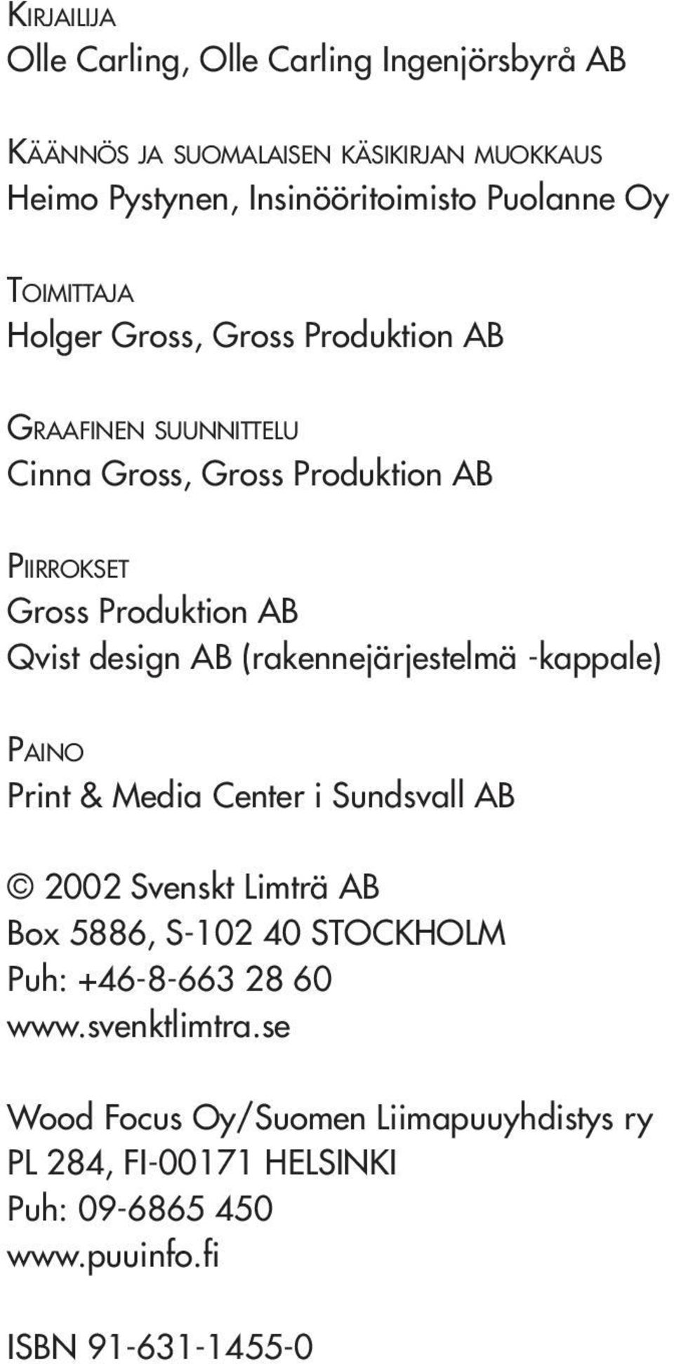 design AB (rakennejärjestelmä -kappale) PAINO Print & Media Center i Sundsvall AB 00 Svenskt Limträ AB Box 5886, S-10 40 STOCKHOLM Puh: