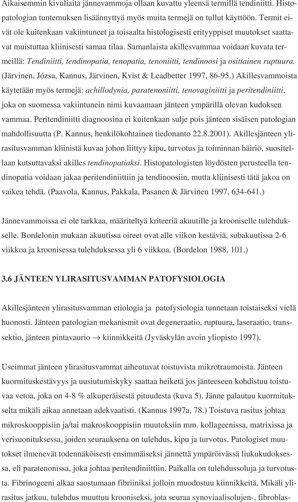 Samanlaista akillesvammaa voidaan kuvata termeillä: Tendiniitti, tendinopatia, tenopatia, tenoniitti, tendinoosi ja osittainen ruptuura.