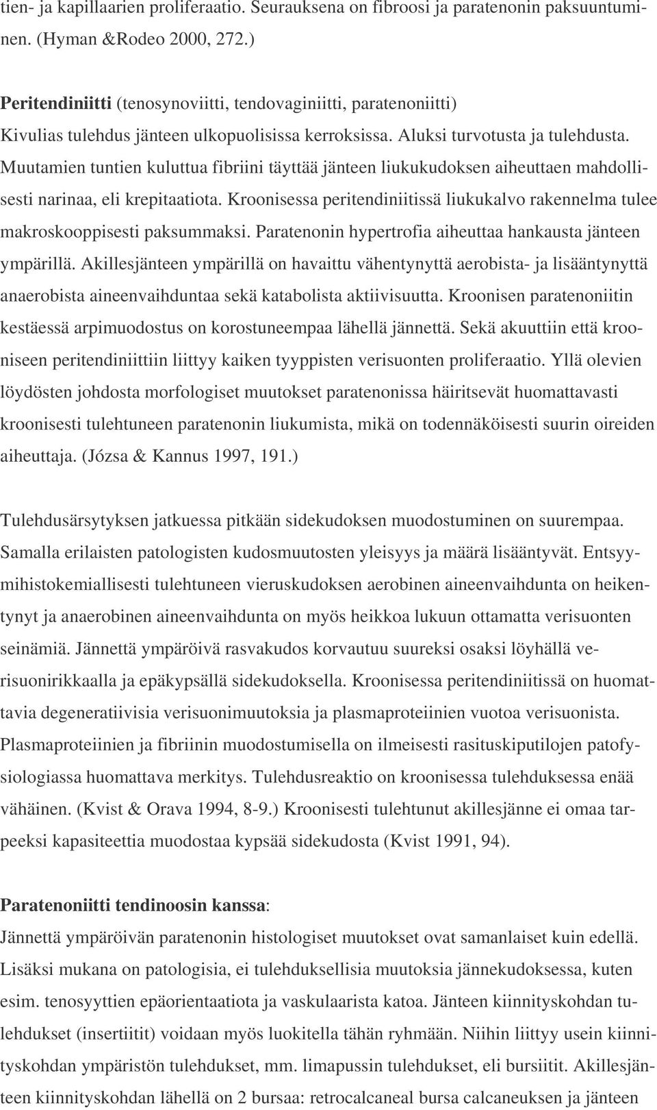 Muutamien tuntien kuluttua fibriini täyttää jänteen liukukudoksen aiheuttaen mahdollisesti narinaa, eli krepitaatiota.