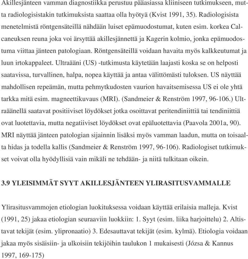 korkea Calcaneuksen reuna joka voi ärsyttää akillesjännettä ja Kagerin kolmio, jonka epämuodostuma viittaa jänteen patologiaan. Röntgensäteillä voidaan havaita myös kalkkeutumat ja luun irtokappaleet.