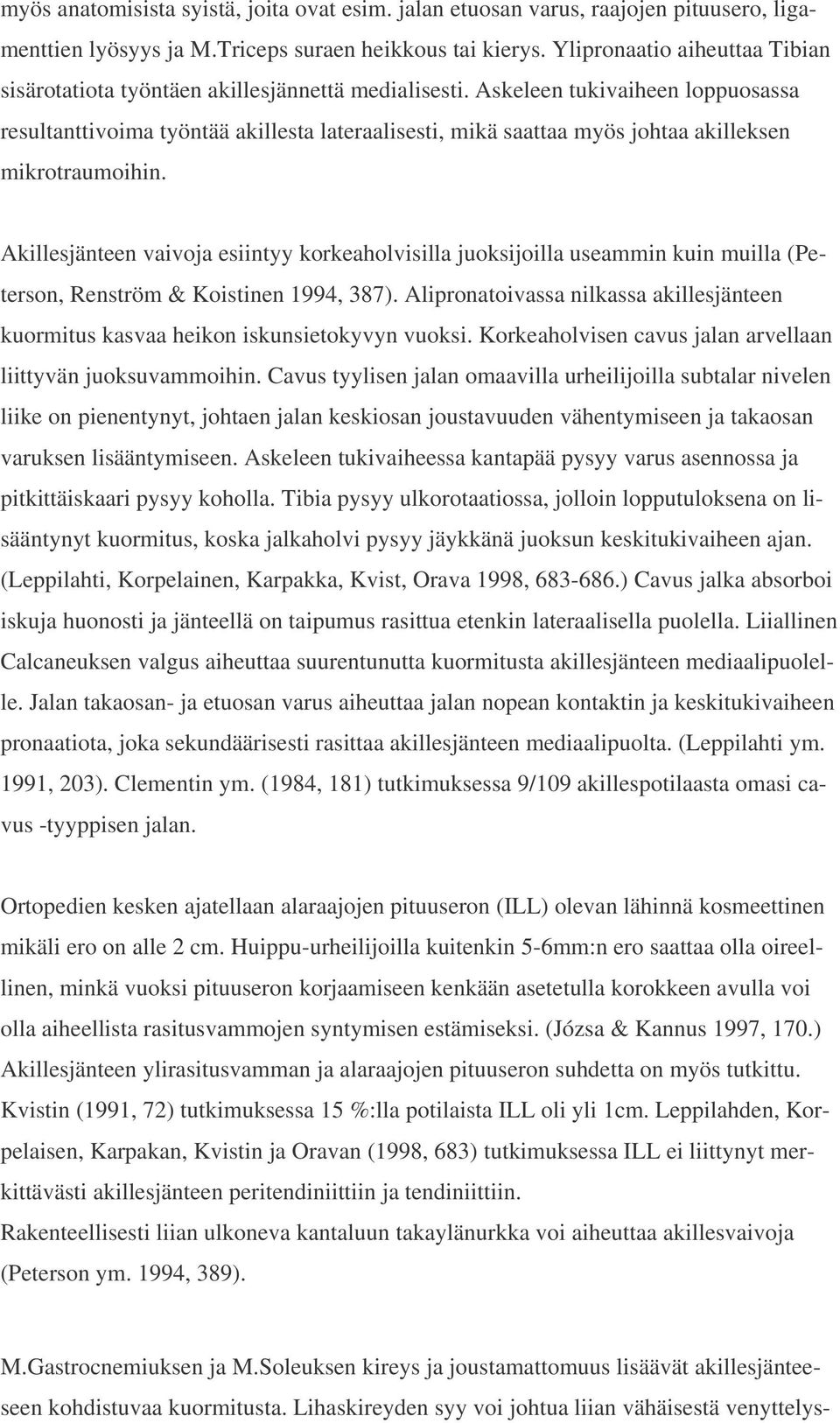 Askeleen tukivaiheen loppuosassa resultanttivoima työntää akillesta lateraalisesti, mikä saattaa myös johtaa akilleksen mikrotraumoihin.