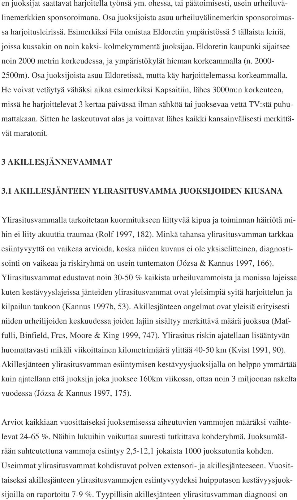 Eldoretin kaupunki sijaitsee noin 2000 metrin korkeudessa, ja ympäristökylät hieman korkeammalla (n. 2000-2500m). Osa juoksijoista asuu Eldoretissä, mutta käy harjoittelemassa korkeammalla.