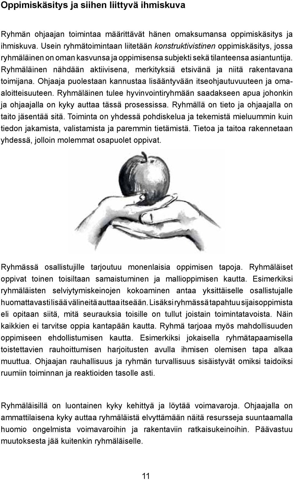 Ryhmäläinen nähdään aktiivisena, merkityksiä etsivänä ja niitä rakentavana toimijana. Ohjaaja puolestaan kannustaa lisääntyvään itseohjautuvuuteen ja omaaloitteisuuteen.