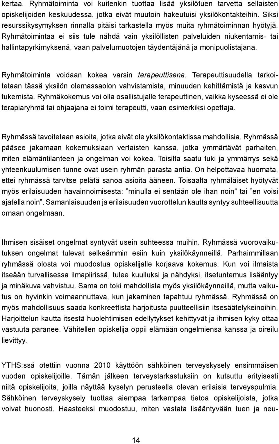 Ryhmätoimintaa ei siis tule nähdä vain yksilöllisten palveluiden niukentamis- tai hallintapyrkimyksenä, vaan palvelumuotojen täydentäjänä ja monipuolistajana.