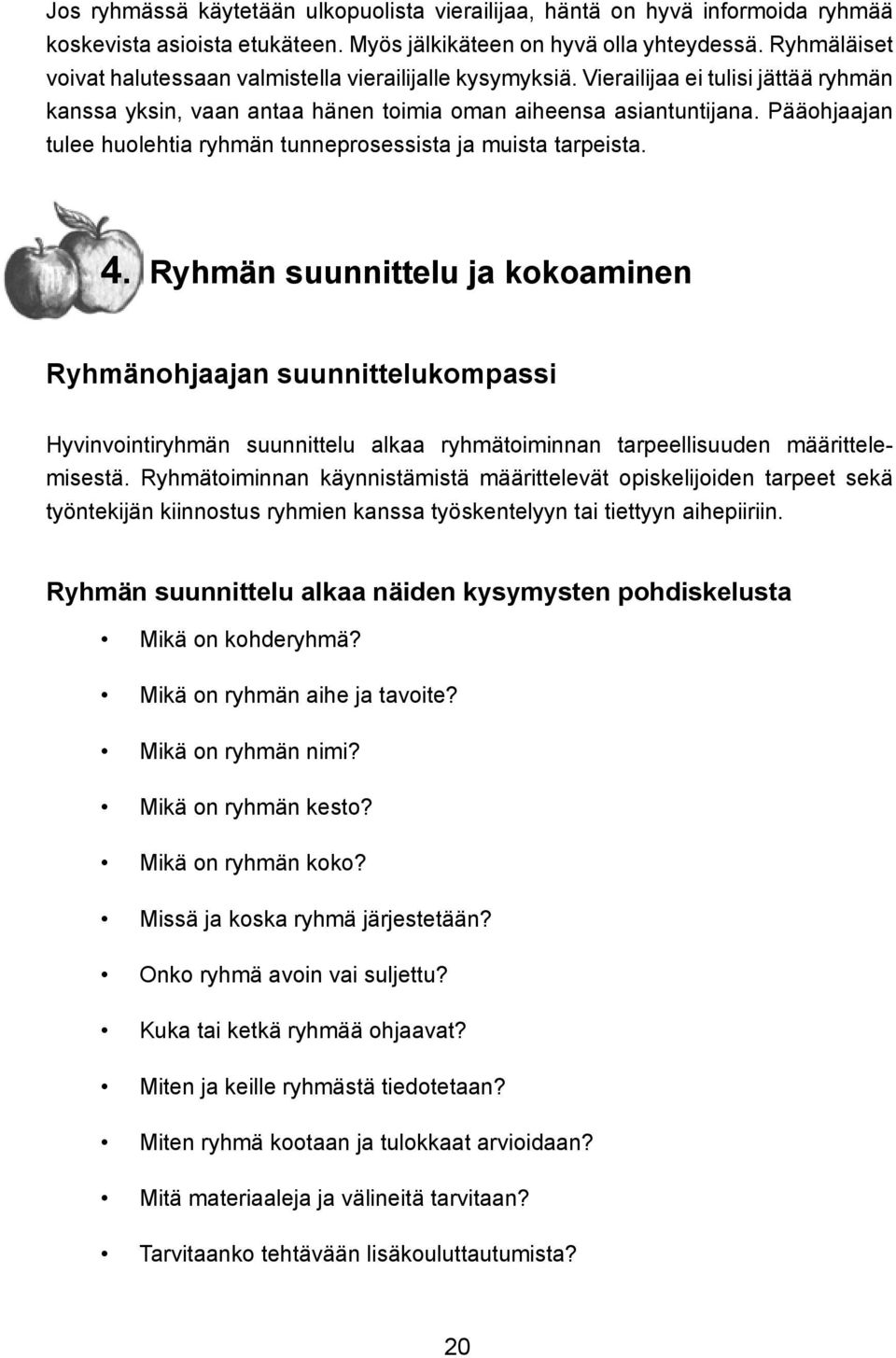 Pääohjaajan tulee huolehtia ryhmän tunneprosessista ja muista tarpeista. 4.