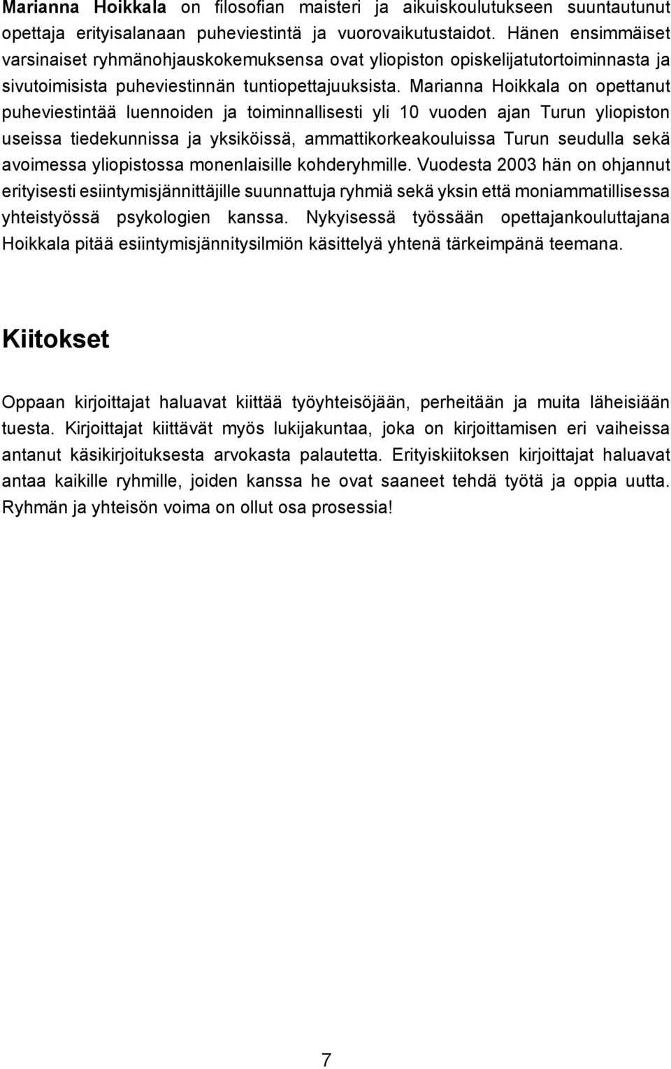 Marianna Hoikkala on opettanut puheviestintää luennoiden ja toiminnallisesti yli 10 vuoden ajan Turun yliopiston useissa tiedekunnissa ja yksiköissä, ammattikorkeakouluissa Turun seudulla sekä