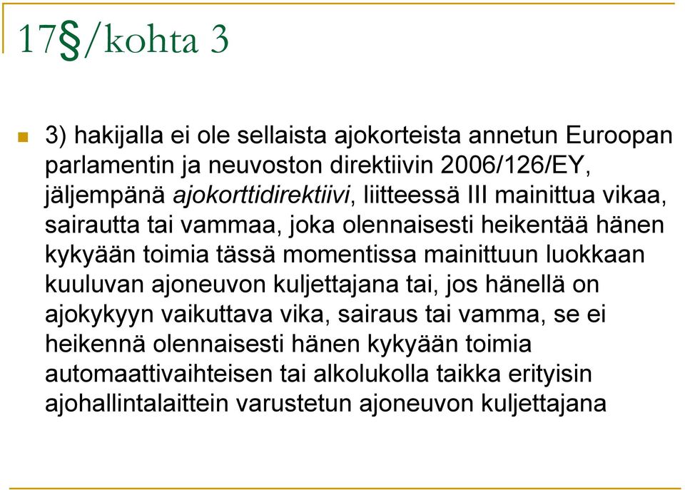 momentissa mainittuun luokkaan kuuluvan ajoneuvon kuljettajana tai, jos hänellä on ajokykyyn vaikuttava vika, sairaus tai vamma, se ei