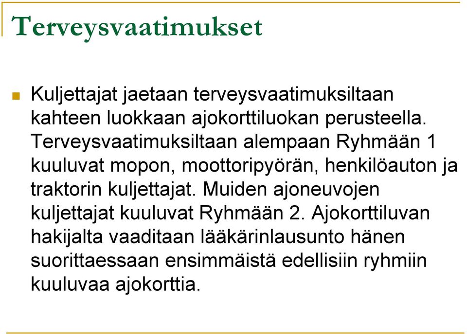 Terveysvaatimuksiltaan alempaan Ryhmään 1 kuuluvat mopon, moottoripyörän, henkilöauton ja