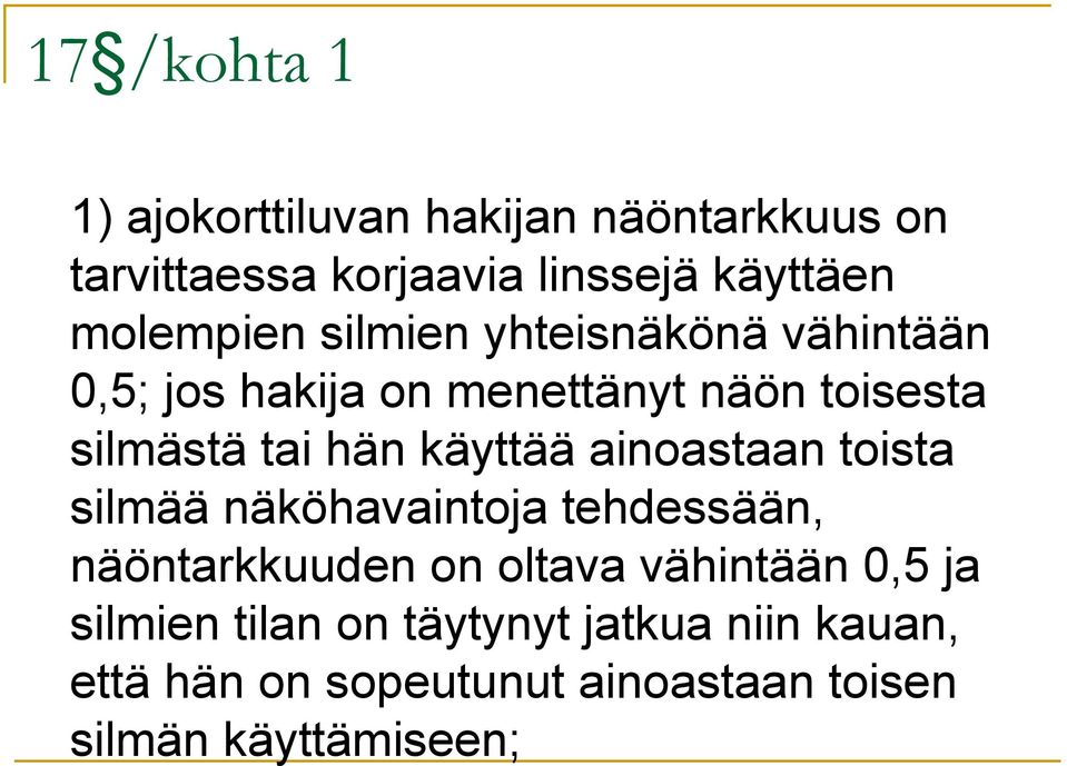 käyttää ainoastaan toista silmää näköhavaintoja tehdessään, näöntarkkuuden on oltava vähintään 0,5 ja