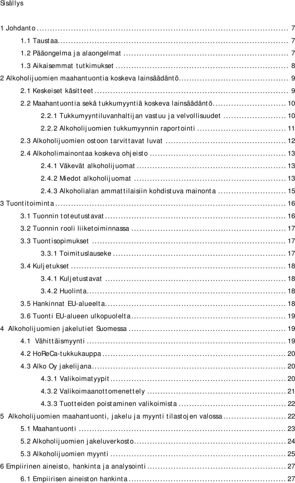 .. 11 2.3 Alkoholijuomien ostoon tarvittavat luvat... 12 2.4 Alkoholimainontaa koskeva ohjeisto... 13 2.4.1 Väkevät alkoholijuomat... 13 2.4.2 Miedot alkoholijuomat... 13 2.4.3 Alkoholialan ammattilaisiin kohdistuva mainonta.