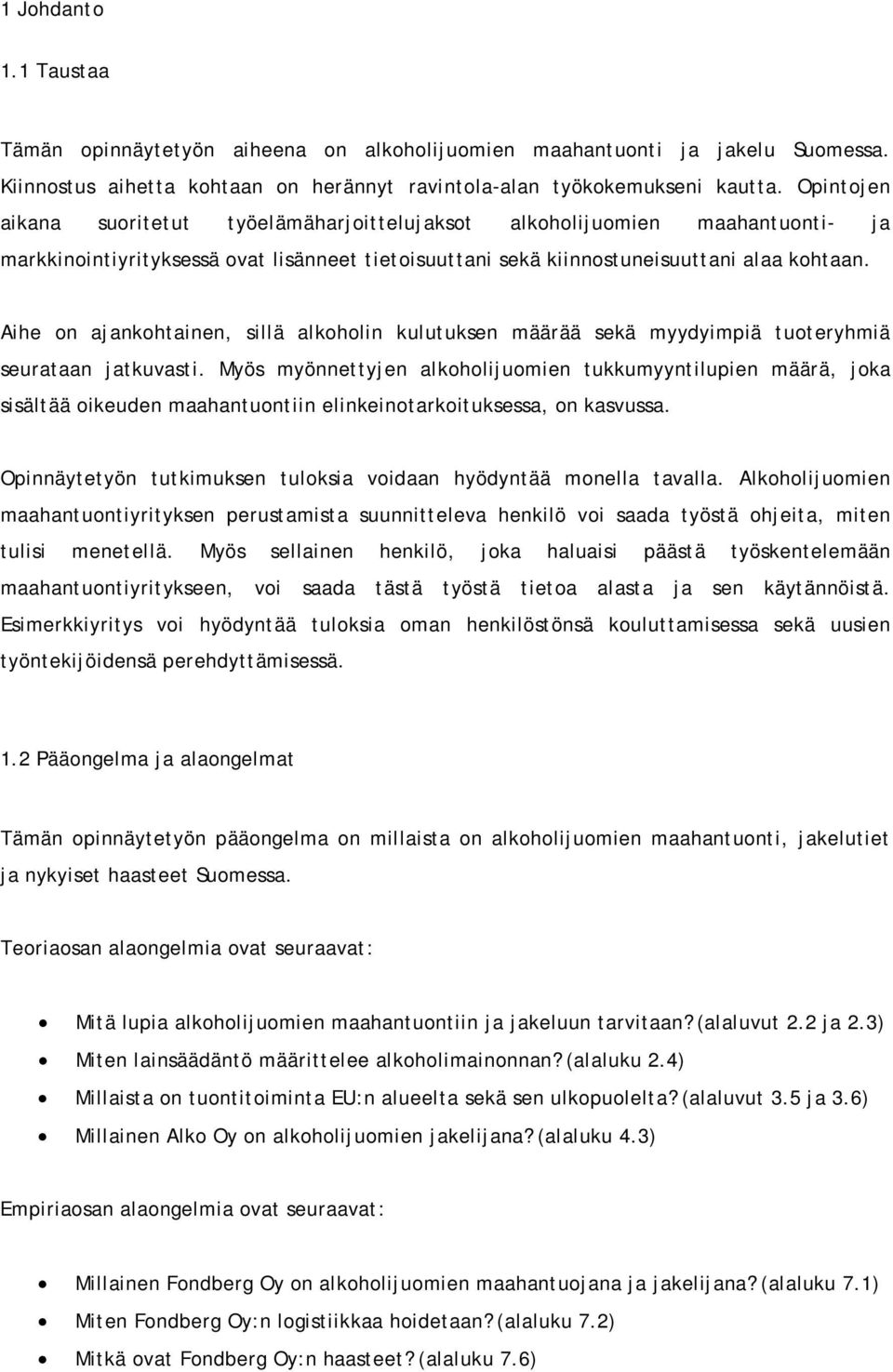 Aihe on ajankohtainen, sillä alkoholin kulutuksen määrää sekä myydyimpiä tuoteryhmiä seurataan jatkuvasti.