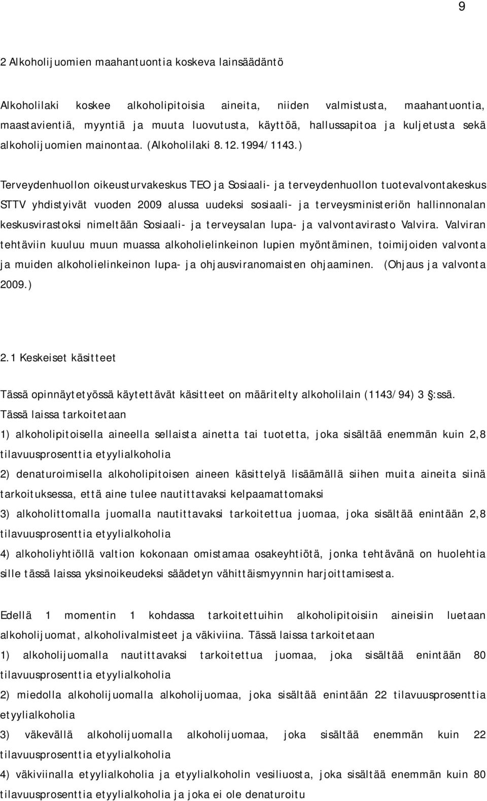 ) Terveydenhuollon oikeusturvakeskus TEO ja Sosiaali- ja terveydenhuollon tuotevalvontakeskus STTV yhdistyivät vuoden 2009 alussa uudeksi sosiaali- ja terveysministeriön hallinnonalan