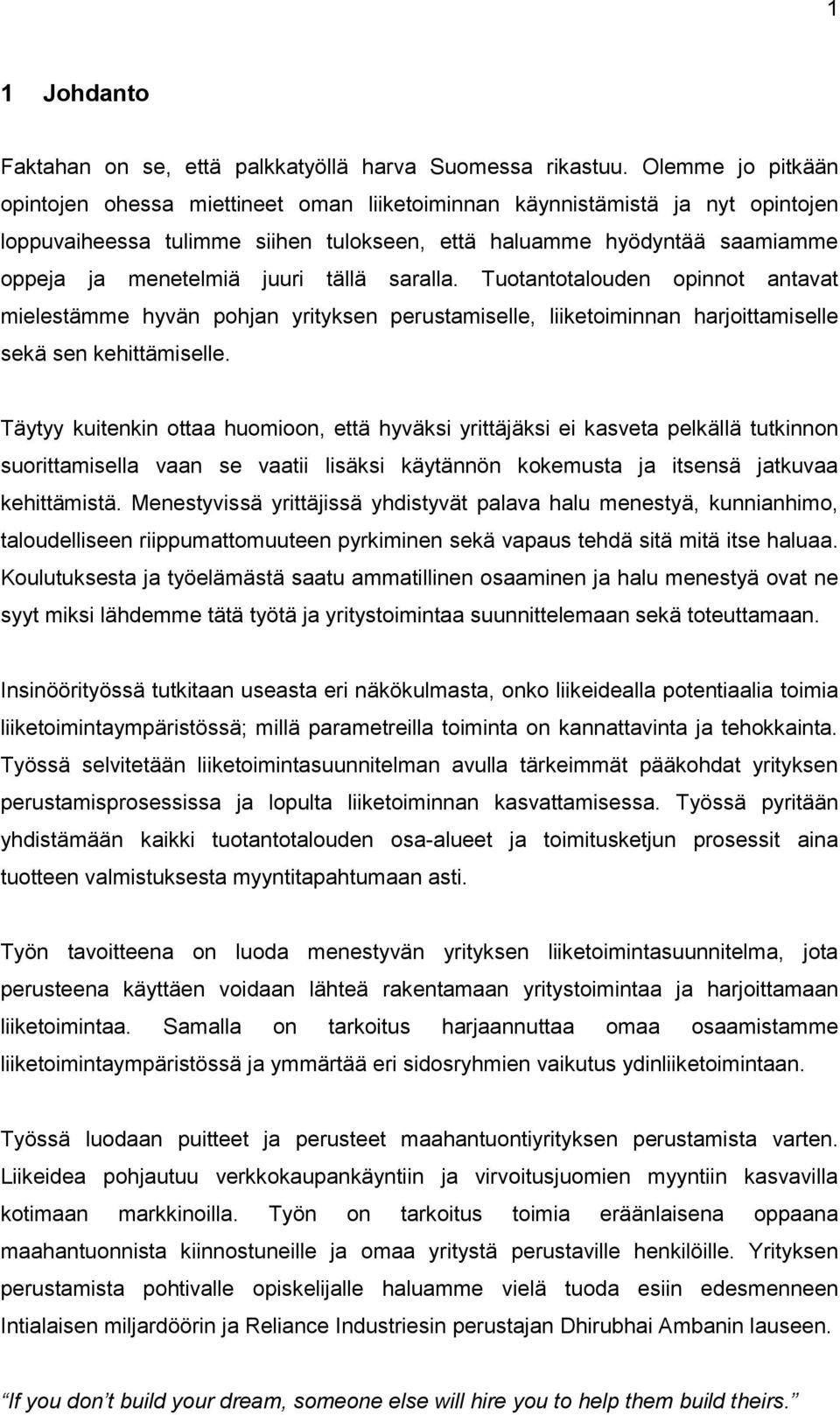 tällä saralla. Tuotantotalouden opinnot antavat mielestämme hyvän pohjan yrityksen perustamiselle, liiketoiminnan harjoittamiselle sekä sen kehittämiselle.