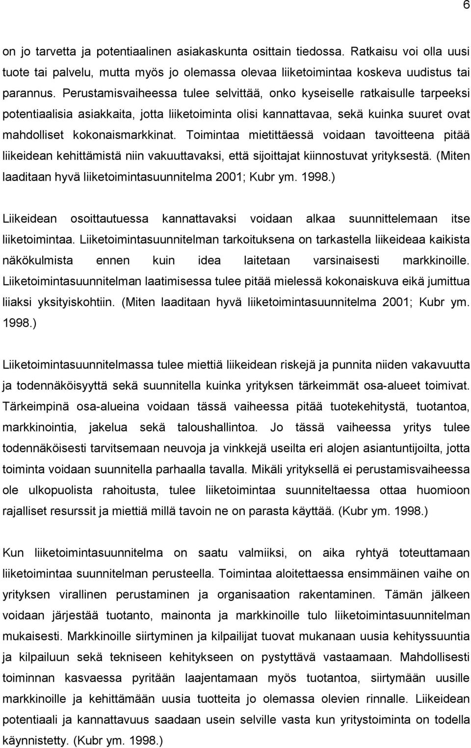 Toimintaa mietittäessä voidaan tavoitteena pitää liikeidean kehittämistä niin vakuuttavaksi, että sijoittajat kiinnostuvat yrityksestä. (Miten laaditaan hyvä liiketoimintasuunnitelma 2001; Kubr ym.