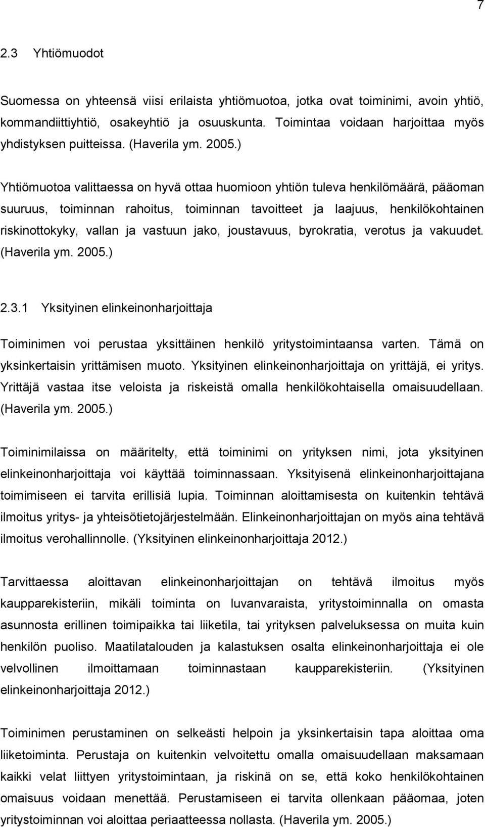 ) Yhtiömuotoa valittaessa on hyvä ottaa huomioon yhtiön tuleva henkilömäärä, pääoman suuruus, toiminnan rahoitus, toiminnan tavoitteet ja laajuus, henkilökohtainen riskinottokyky, vallan ja vastuun