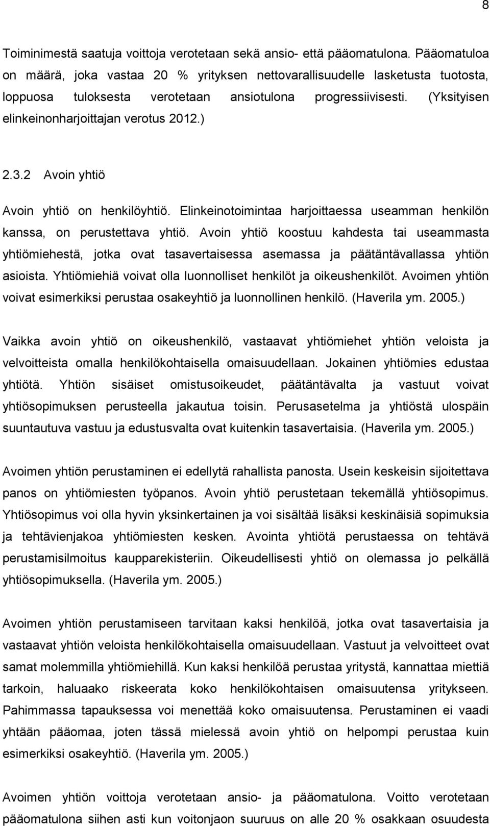 (Yksityisen elinkeinonharjoittajan verotus 2012.) 2.3.2 Avoin yhtiö Avoin yhtiö on henkilöyhtiö. Elinkeinotoimintaa harjoittaessa useamman henkilön kanssa, on perustettava yhtiö.