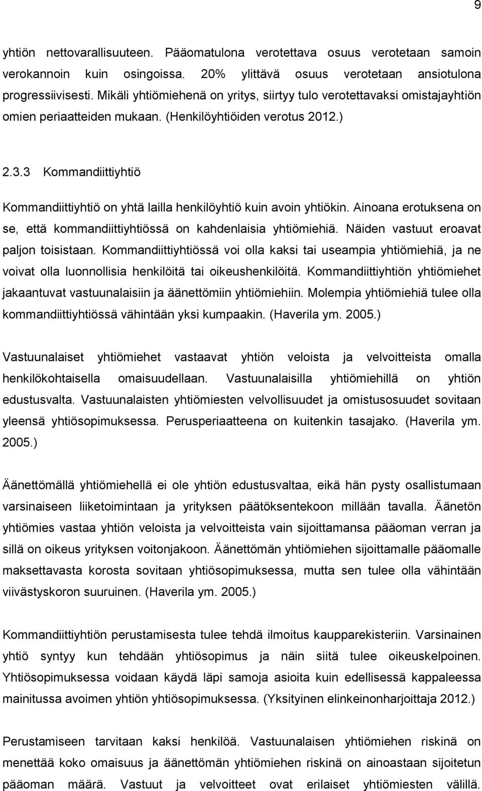 3 Kommandiittiyhtiö Kommandiittiyhtiö on yhtä lailla henkilöyhtiö kuin avoin yhtiökin. Ainoana erotuksena on se, että kommandiittiyhtiössä on kahdenlaisia yhtiömiehiä.