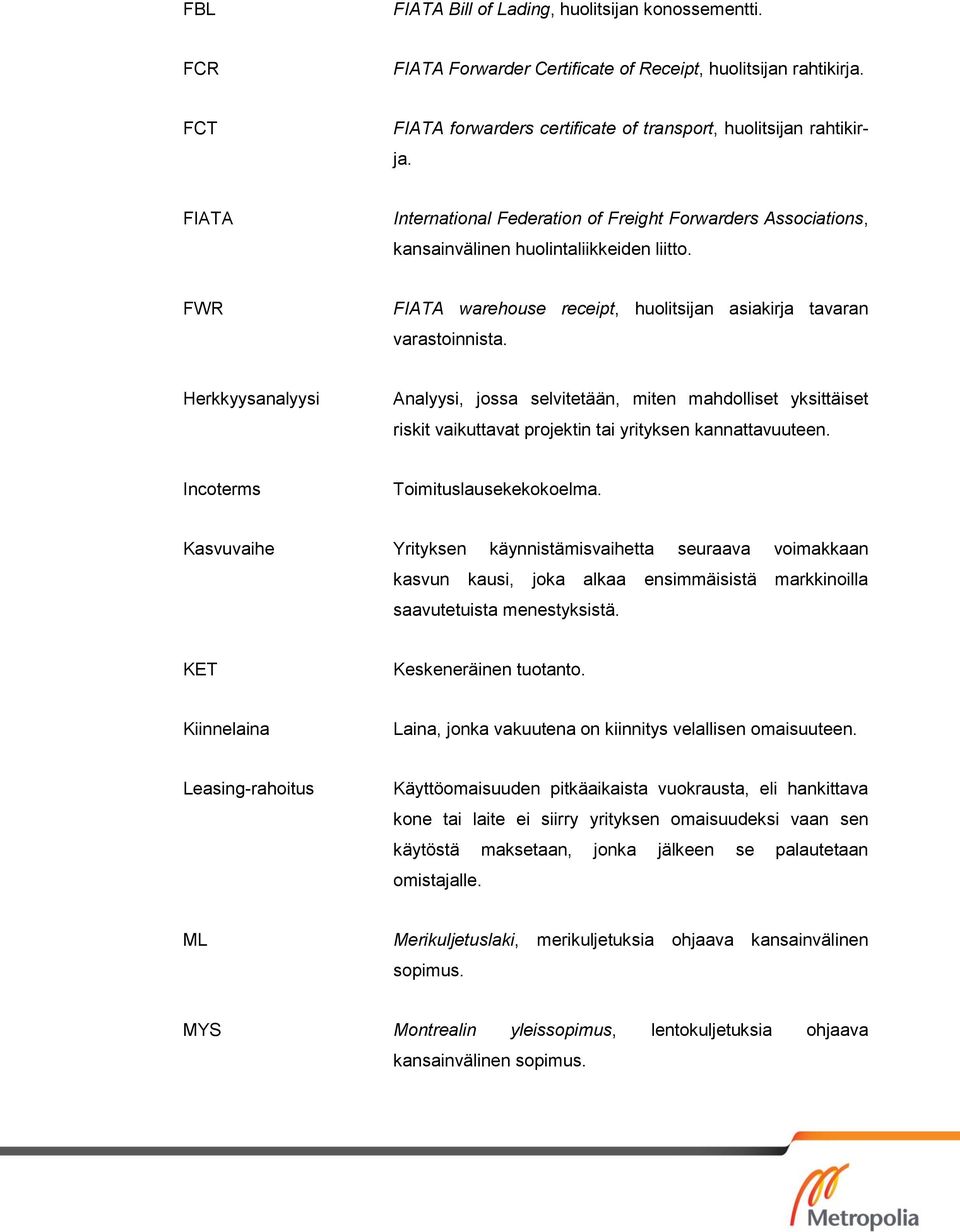 Herkkyysanalyysi Analyysi, jossa selvitetään, miten mahdolliset yksittäiset riskit vaikuttavat projektin tai yrityksen kannattavuuteen. Incoterms Toimituslausekekokoelma.