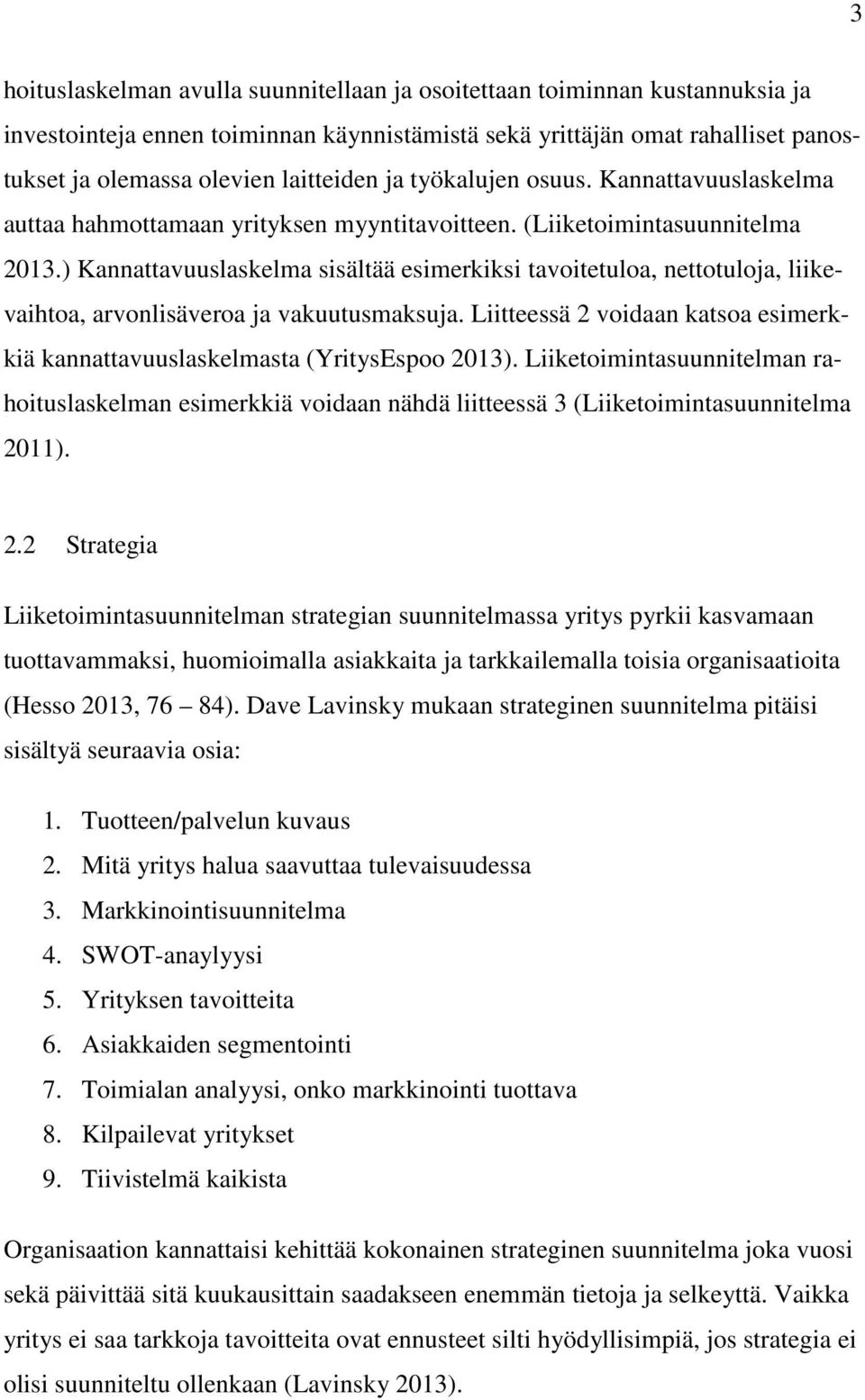 ) Kannattavuuslaskelma sisältää esimerkiksi tavoitetuloa, nettotuloja, liikevaihtoa, arvonlisäveroa ja vakuutusmaksuja.