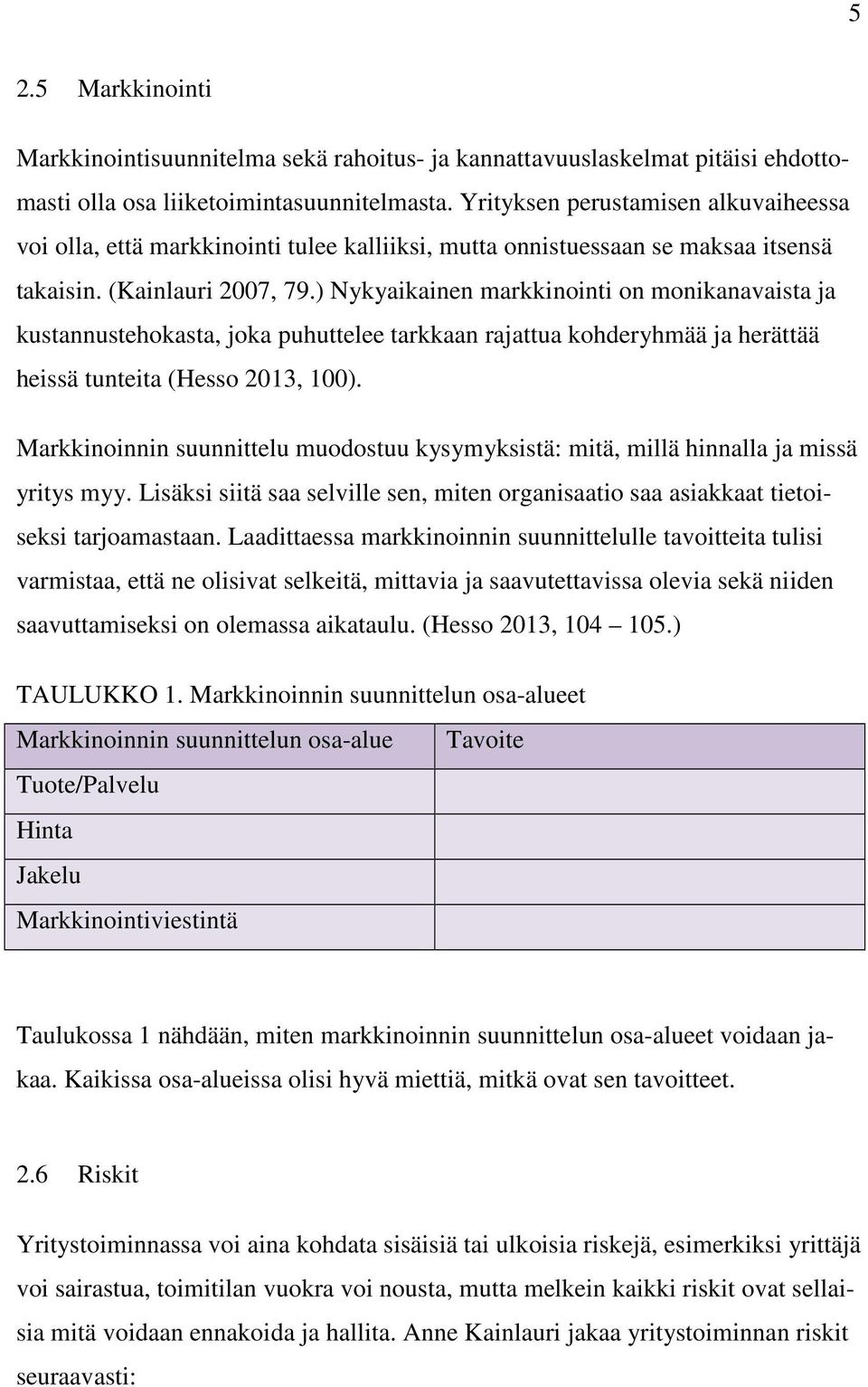 ) Nykyaikainen markkinointi on monikanavaista ja kustannustehokasta, joka puhuttelee tarkkaan rajattua kohderyhmää ja herättää heissä tunteita (Hesso 2013, 100).