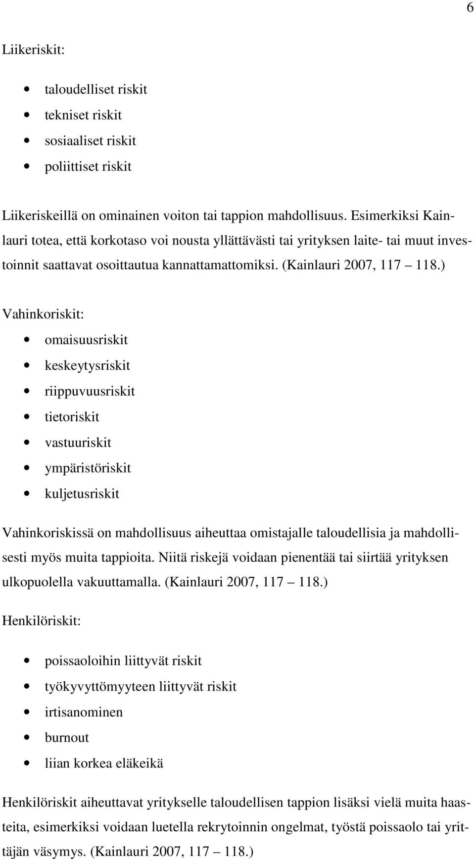 ) Vahinkoriskit: omaisuusriskit keskeytysriskit riippuvuusriskit tietoriskit vastuuriskit ympäristöriskit kuljetusriskit Vahinkoriskissä on mahdollisuus aiheuttaa omistajalle taloudellisia ja