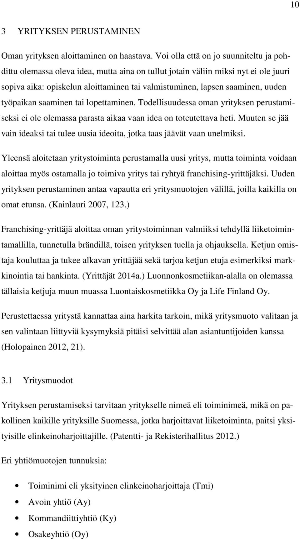 uuden työpaikan saaminen tai lopettaminen. Todellisuudessa oman yrityksen perustamiseksi ei ole olemassa parasta aikaa vaan idea on toteutettava heti.